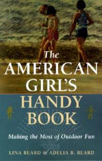 The American Girl's Handy Book: Making the Most of Outdoor Fun - Lina Beard,Adelia B. Beard - cover