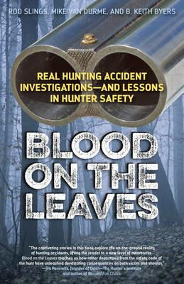 Blood on the Leaves: Real Hunting Accident Investigations-And Lessons in Hunter Safety - Hunting and Shooting Related Consultants, LLC - cover