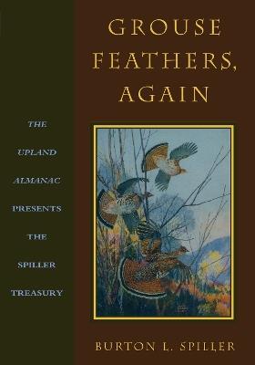 Grouse Feathers, Again: The Upland Almanac Presents the Spiller Treasury - Burton L. Spiller - cover