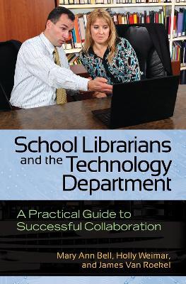 School Librarians and the Technology Department: A Practical Guide to Successful Collaboration - Mary Ann Bell,Holly Weimar,James Van Roekel - cover