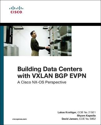 Building Data Centers with VXLAN BGP EVPN: A Cisco NX-OS Perspective - David Jansen,Lukas Krattiger,Shyam Kapadia - cover