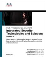 Integrated Security Technologies and Solutions - Volume II: Cisco Security Solutions for Network Access Control, Segmentation, Context Sharing, Secure Connectivity and Virtualization