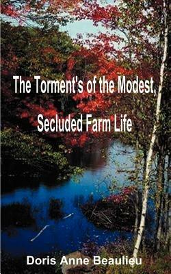 The Torment's of the Modest, Secluded Farm Life - Doris Anne Beaulieu - cover