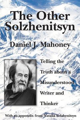 The Other Solzhenitsyn - Telling the Truth about a Misunderstood Writer and Thinker - Daniel J. Mahoney - cover
