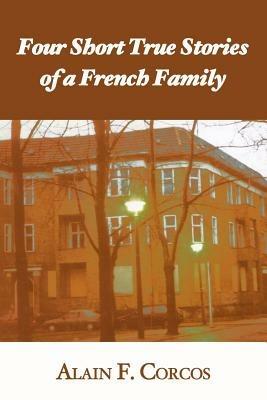 Four Short True Stories of a French Family - Alain F Corcos - cover