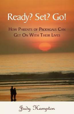 Ready? Set? Go!: How Parents of Prodigals Can Get On With Their Lives - Judy Hampton - cover