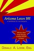 Arizona Laws 101: A Handbook for Non-Lawyers - Donald, A. Loose - cover