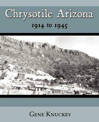 Chrysotile Arizona 1914 to 1945 - Gene Knuckey - cover