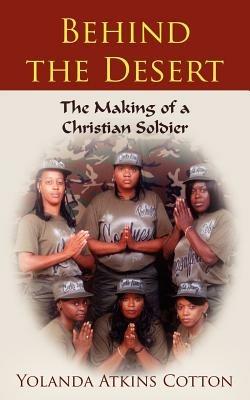 Behind the Desert: The Making of a Christian Soldier - Yolanda Atkins Cotton - cover