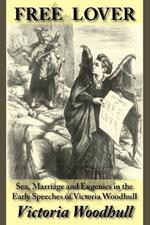 Free Lover: Sex, Marriage and Eugenics in the Early Speeches of Victoria Woodhull