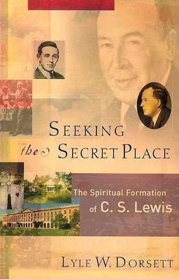 Seeking the Secret Place – The Spiritual Formation of C. S. Lewis - Lyle W. Dorsett - cover