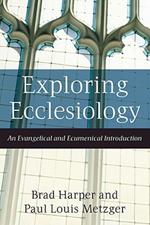 Exploring Ecclesiology - An Evangelical and Ecumenical Introduction