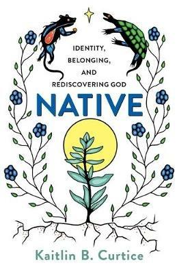 Native - Identity, Belonging, and Rediscovering God - Kaitlin B. Curtice - cover