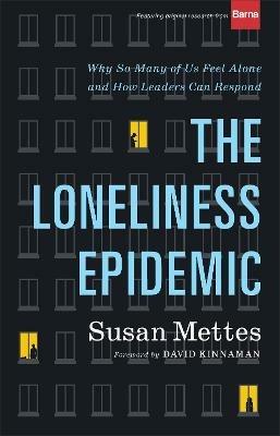 The Loneliness Epidemic - Why So Many of Us Feel Alone--and How Leaders Can Respond - Susan Mettes,David Kinnaman - cover