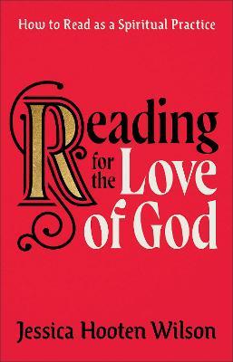 Reading for the Love of God – How to Read as a Spiritual Practice - Jessica Hooten Wilson - cover