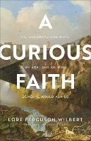 A Curious Faith - The Questions God Asks, We Ask, and We Wish Someone Would Ask Us - Lore Ferguson Wilbert,Seth Haines - cover