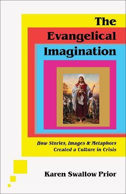 The Evangelical Imagination – How Stories, Images, and Metaphors Created a Culture in Crisis - Karen Swallow Prior - cover