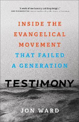 Testimony - Inside the Evangelical Movement That Failed a Generation - Jon Ward - cover