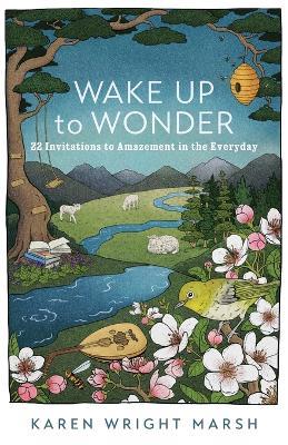 Wake Up to Wonder - 22 Invitations to Amazement in the Everyday - Karen Wright Marsh - cover