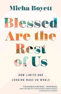 Blessed Are the Rest of Us: How Limits and Longing Make Us Whole - Micha Boyett - cover