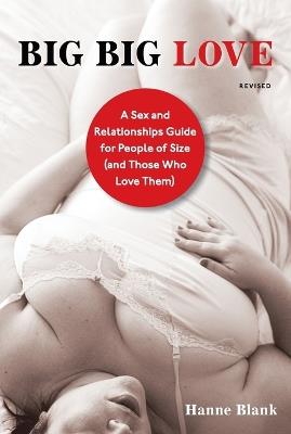 Big Big Love, Revised: A Sex and Relationships Guide for People of Size (and Those Who Love Them) - Hanne Blank - cover