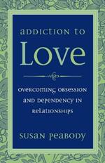 Addiction to Love: Overcoming Obsession and Dependency in Relationships