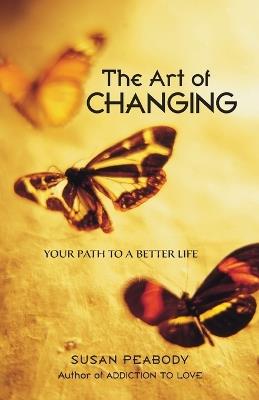 The Art of Changing: Your Path to a Better Life - Susan Peabody - cover