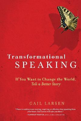 Transformational Speaking: If You Want to Change the World, Tell a Better Story - Gail Larsen - cover