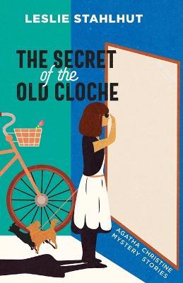 The Secret of the Old Cloche: Agatha Christine Mystery Stories - Leslie Stahlhut - cover