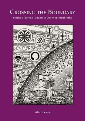 CROSSING THE BOUNDARY Stories of Jewish Leaders of Other Spiritual Paths - Alan Levin - cover