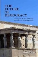 The Future of Democracy: Lessons from the Past and Present to Guide Us on Our Path Forward