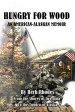 Hungry for Wood: An American Memoir from the Shores of Iwo Jima to the Tundra of Alaska