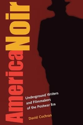 America Noir: Underground Writers and Filmmakers of the Postwar Era - David Cochran - cover