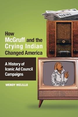 How McGruff and the Crying Indian Changed America: A History of Iconic Ad Council Campaigns - Wendy Melillo - cover