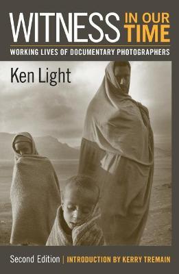 Witness in Our Time, Second Edition: Working Lives of Documentary Photographers - Ken Light - cover