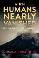 When Humans Nearly Vanished: The Catastrophic Explosion of the Tolba Volcano - Donald R. Prothero - cover