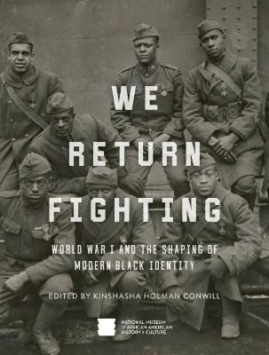 We Return Fighting: World War I and the Shaping of Modern Black Identity - Nat'l Mus Afr Am Hist Culture - cover