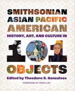 Smithsonian Asian Pacific American History, Art, and Culture in 101 Objects 