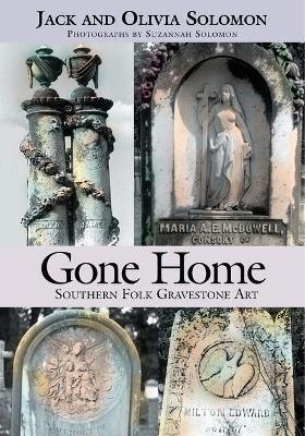 Gone Home: Southern Folk Gravestone Art - Jack Solomon,Olivia Solomon,Suzanne Solomon - cover