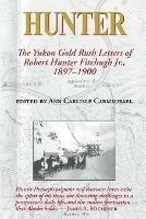 Hunter: The Yukon Gold Rush Letters of Robert Hunter Fitzhugh Jr., 1897-1900