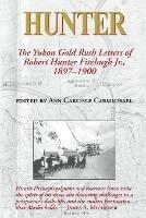 Hunter: The Yukon Gold Rush Letters of Robert Hunter Fitzhugh Jr., 1897-1900 - cover