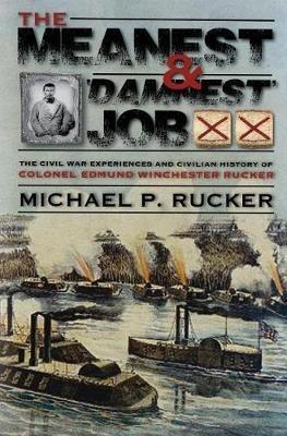 The Meanest and 'Damnest' Job: Being the Civil War Exploits and Civilian Accomplishments of Colonel Edmund Winchester Rucker During and After the War - Michael P. Rucker - cover