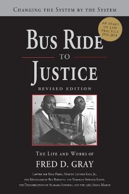 Bus Ride to Justice: Changing the System by the System, the Life and Works of Fred Gray - Fred D. Gray - cover