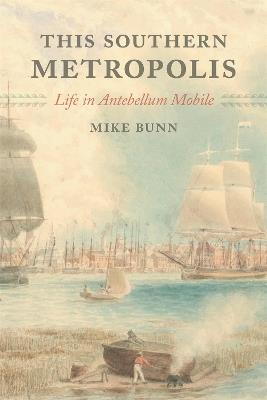 This Southern Metropolis: Life in Antebellum Mobile - Mike Bunn - cover