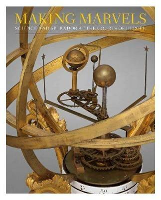 Making Marvels: Science and Splendor at the Courts of Europe - cover