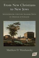 From New Christians to New Jews: Seventeenth-Century Spanish Texts in Defense of Judaism