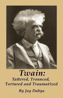 Twain: Tattered, Trounced, Tortured and Traumatized - Jay Dubya - cover