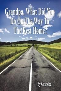 Grandpa, What Did You Do on the Way to the Rest Home? - Book I: The Grandpa Chronicles - Brent MacKinnon - cover