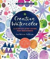 Creative Watercolor: A Step-by-Step Guide for Beginners--Create with Paints, Inks, Markers, Glitter, and More! - Ana Victoria Calderon - cover