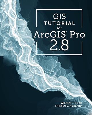 GIS Tutorial for ArcGIS Pro 2.8 - Wilpen L. Gorr,Kristen S. Kurland - cover